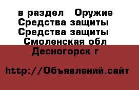  в раздел : Оружие. Средства защиты » Средства защиты . Смоленская обл.,Десногорск г.